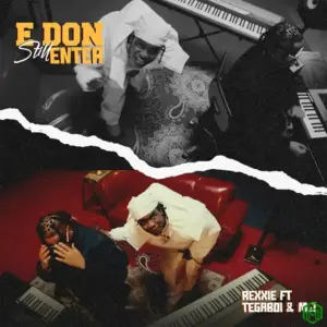 E DON STILL ENTER audio by Rexxie feat. Tega boi dc and M.J